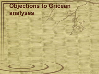 Objections to Gricean
analyses
 