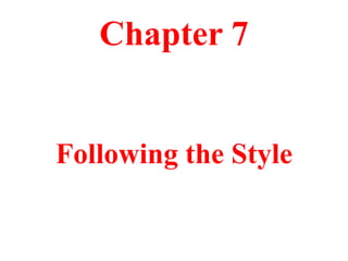 Chapter 7
Following the Style
 