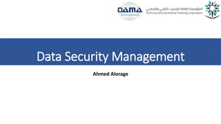 Data Security Management
Ahmed Alorage
 