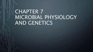 CHAPTER 7
MICROBIAL PHYSIOLOGY
AND GENETICS
 