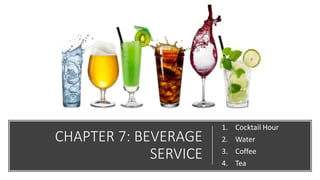 CHAPTER 7: BEVERAGE
SERVICE
1. Cocktail Hour
2. Water
3. Coffee
4. Tea
 