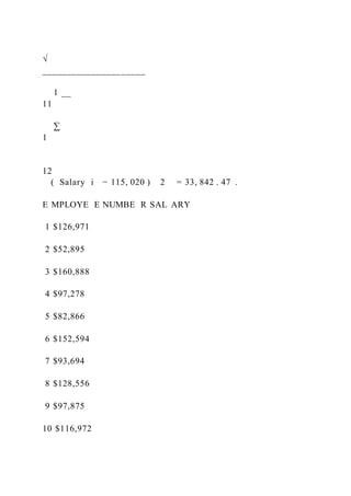 √
_____________________
1 __
11
∑
1
12
(  Salary i − 115, 020 ) 2 = 33, 842 . 47 .
E MPLOYE E NUMBE R SAL ARY
1 $126,971
2 $52,895
3 $160,888
4 $97,278
5 $82,866
6 $152,594
7 $93,694
8 $128,556
9 $97,875
10 $116,972
 