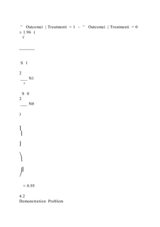 ‾ Outcomei | Treatmenti = 1 – ‾ Outcomei | Treatmenti = 0
± 1.96 (
√
_______
S 1
2
___ N1
+
S 0
2
___ N0
)
⎤
⎥
⎦
⎞
⎟
⎠
≈ 0.95
4.2
Demonstration Problem
 