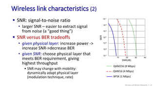 Wireless link characteristics (2)
Wireless and Mobile Networks: 7- 14
 SNR: signal-to-noise ratio
• larger SNR – easier t...