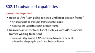 802.11: advanced capabilities
Wireless and Mobile Networks: 7- 33
power management
 node-to-AP: “I am going to sleep unti...