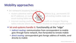 Mobility approaches
Wireless and Mobile Networks: 7- 55
 let network (routers) handle it:
• routers advertise well-known ...