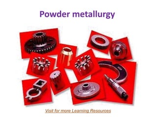 Powder metallurgy
Visit for more Learning Resources
 