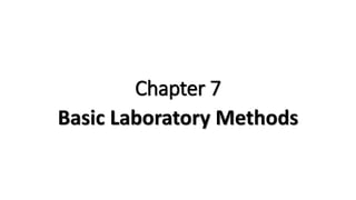 Chapter 7
Basic Laboratory Methods
 