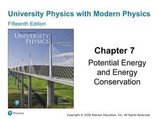 University Physics with Modern Physics
Fifteenth Edition
Chapter 7
Potential Energy
and Energy
Conservation
Copyright © 2020 Pearson Education, Inc. All Rights Reserved
 