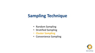Sampling Technique
• Random Sampling
• Stratified Sampling
• Cluster Sampling
• Convenience Sampling
 