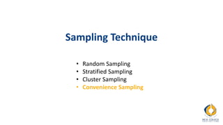 Sampling Technique
• Random Sampling
• Stratified Sampling
• Cluster Sampling
• Convenience Sampling
 