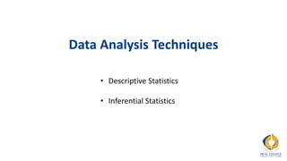 Data Analysis Techniques
• Descriptive Statistics
• Inferential Statistics
 