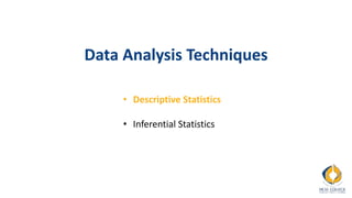 Data Analysis Techniques
• Descriptive Statistics
• Inferential Statistics
 