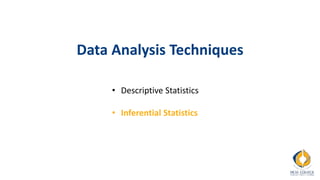Data Analysis Techniques
• Descriptive Statistics
• Inferential Statistics
 