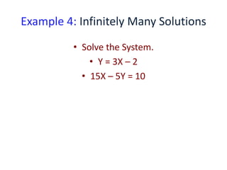 Example 4: Infinitely Many Solutions
• Solve the System.
• Y = 3X – 2
• 15X – 5Y = 10
 