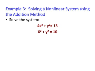 Example 3: Solving a Nonlinear System using
the Addition Method
• Solve the system:
4x2 + y2= 13
X2 + y2 = 10
 