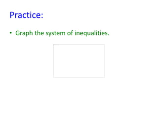 Practice:
• Graph the system of inequalities.
 