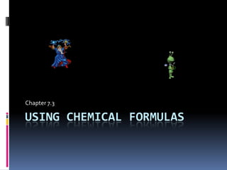 Using Chemical Formulas Chapter 7.3 