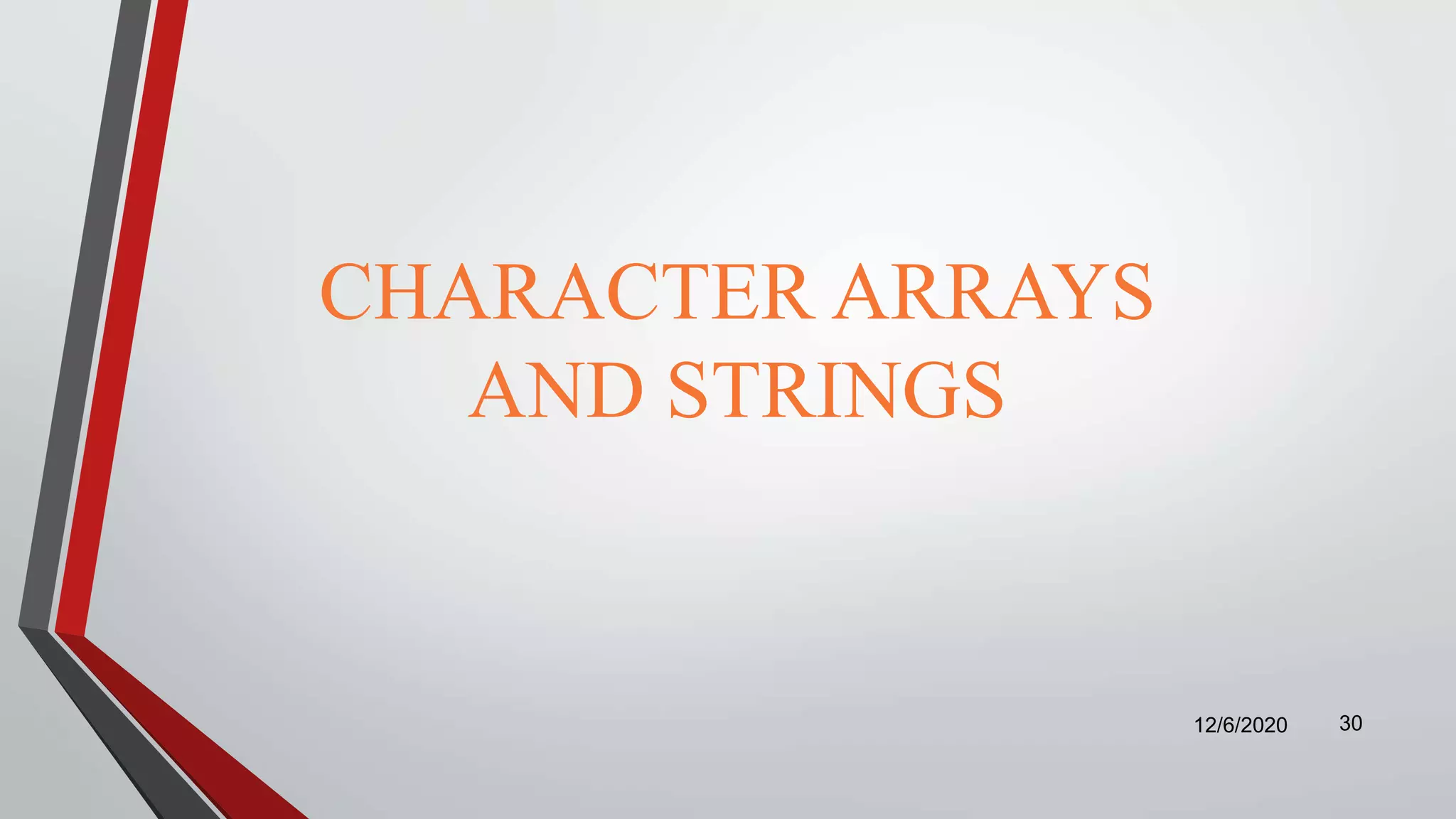 CHARACTER ARRAYS
AND STRINGS
12/6/2020 30
 