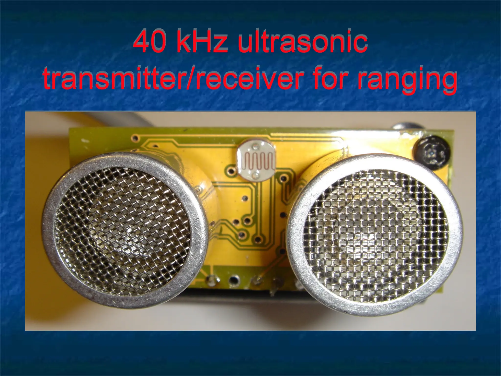 40 kHz ultrasonic
transmitter/receiver for ranging
 