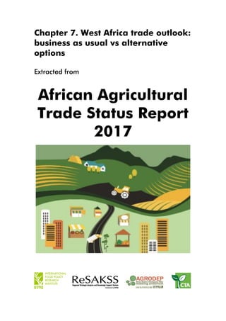 Chapter 7. West Africa trade outlook:
business as usual vs alternative
options
Extracted from
African Agricultural
Trade Status Report
2017
 