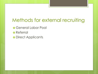 Methods for external recruiting
 General Labor Pool
 Referral
 Direct Applicants
 