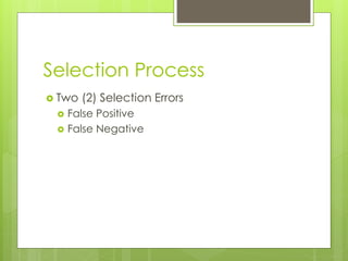 Selection Process
 Two (2) Selection Errors
 False Positive
 False Negative
 