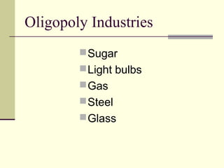 Oligopoly Industries
Sugar
Light bulbs
Gas
Steel
Glass
 