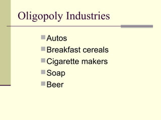 Oligopoly Industries
Autos
Breakfast cereals
Cigarette makers
Soap
Beer
 