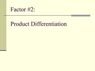 Factor #2:
Product Differentiation
 