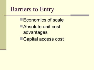 Barriers to Entry
Economics of scale
Absolute unit cost
advantages
Capital access cost
 
