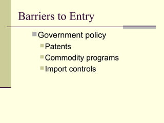 Barriers to Entry
Government policy
Patents
Commodity programs
Import controls
 