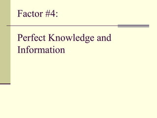 Factor #4:
Perfect Knowledge and
Information
 