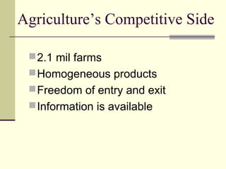 Agriculture’s Competitive Side
2.1 mil farms
Homogeneous products
Freedom of entry and exit
Information is available
 