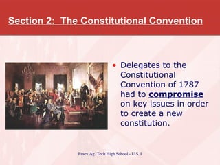 Section 2:  The Constitutional Convention Delegates to the Constitutional Convention of 1787 had to  compromise  on key issues in order to create a new constitution. 