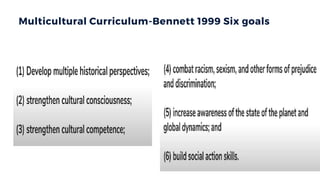 Multicultural Curriculum-Bennett 1999 Six goals
 