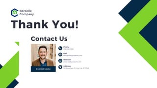 Contact Us
+123-456-7890
Phone
Mail
Website
Address
www.reallygreatsite.com
123 Anywhere ST., Any City, ST 12345
hello@reallygreatsite.com
Everest Cantu
Thank You!
Borcelle
Company
 