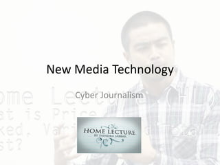 New Media Technology
Cyber Journalism
 