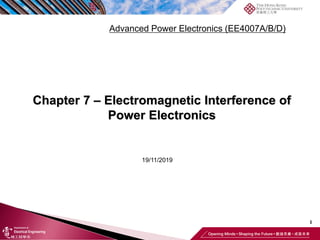 Chapter 7 – Electromagnetic Interference of
Power Electronics
1
Advanced Power Electronics (EE4007A/B/D)
19/11/2019
 