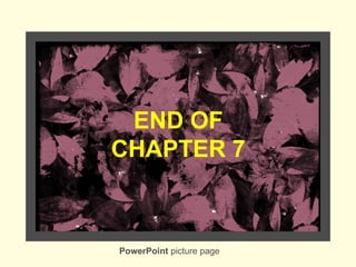 PowerPoint picture page
END OF
CHAPTER 7
 