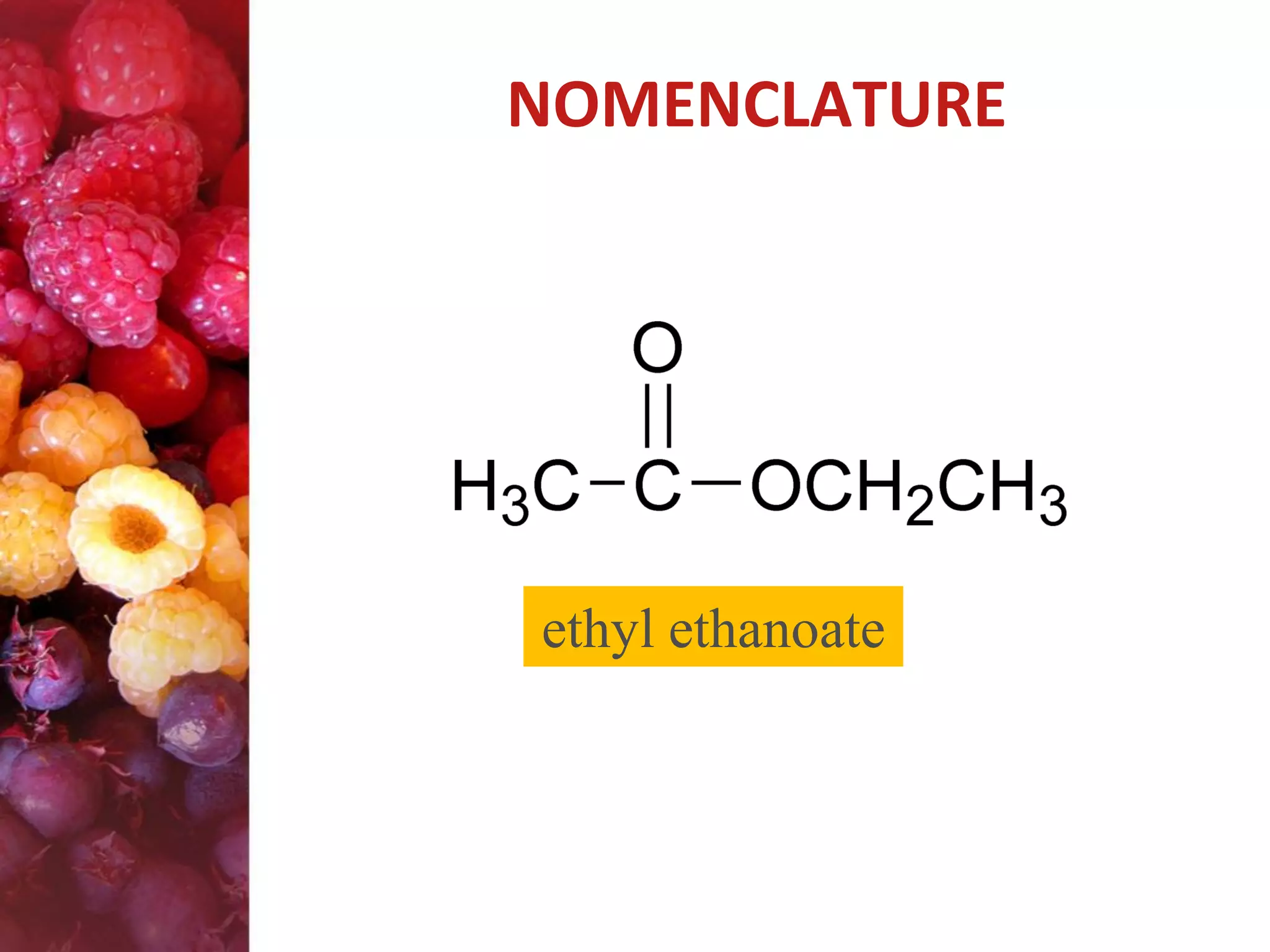 NOMENCLATURE

ethyl ethanoate

 
