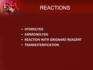 REACTIONS

•
•
•
•

HYDROLYSIS
AMMONOLYSIS
REACTION WITH GRIGNARD REAGENT
TRANSESTERIFICATION

 
