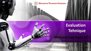 Evaluation
Tehnique
Muhaammad Najib, MT
 