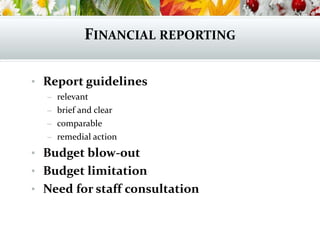 FINANCIAL REPORTING
• Report guidelines
– relevant
– brief and clear
– comparable
– remedial action
• Budget blow-out
• Budget limitation
• Need for staff consultation
 