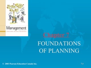 Chapter 7 FOUNDATIONS OF PLANNING 7.1 ©  2003 Pearson Education Canada Inc. 