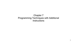 1
Chapter 7
Programming Techniques with Additional
Instructions
 