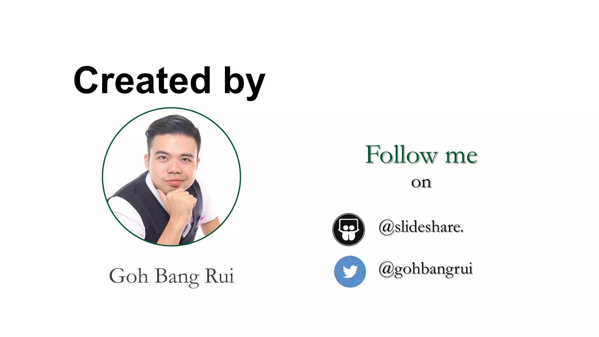 Created by
Goh Bang Rui
Follow me
on
@slideshare.
@gohbangrui
 