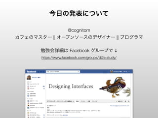 今日の発表について

                      @cognitom
カフェのマスター || オープンソースのデザイナー || プログラマ

      勉強会詳細は Facebook グループで ↓
       https://www.facebook.com/groups/di2e.study/
 