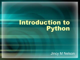 Introduction to
Python
Jincy M Nelson
 