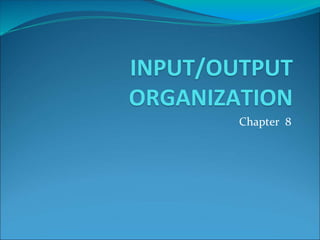 INPUT/OUTPUT
ORGANIZATION
Chapter 8
 
